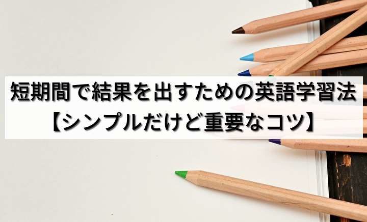 短期間で結果を出すための英語学習法【シンプルだけど重要なコツ】