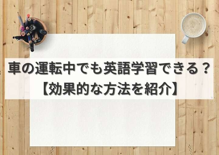 車の運転中でも英語学習できる？【効果的な方法を紹介】