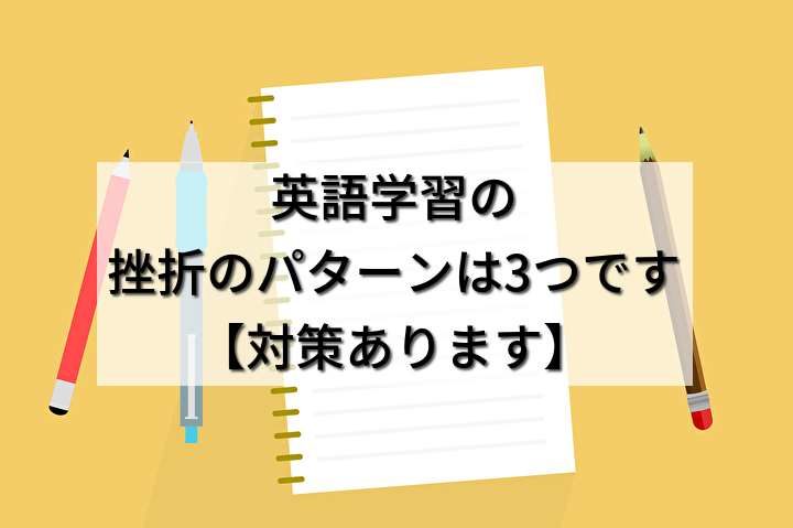 英語学習の挫折のパターンは3つです【対策あります】